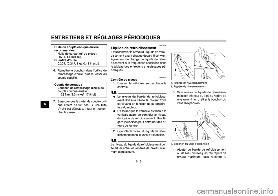 YAMAHA FJR1300AS 2009  Notices Demploi (in French) ENTRETIENS ET RÉGLAGES PÉRIODIQUES
6-16
6
6. Remettre le bouchon dans l’orifice de
remplissage d’huile, puis le visser au
couple spécifié.
7. S’assurer que le carter de couple coni-
que arri