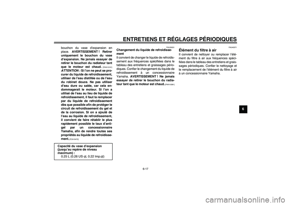 YAMAHA FJR1300AS 2009  Notices Demploi (in French) ENTRETIENS ET RÉGLAGES PÉRIODIQUES
6-17
6
bouchon du vase d’expansion en
place. AVERTISSEMENT ! Retirer
uniquement le bouchon du vase
d’expansion. Ne jamais essayer de
retirer le bouchon du radi