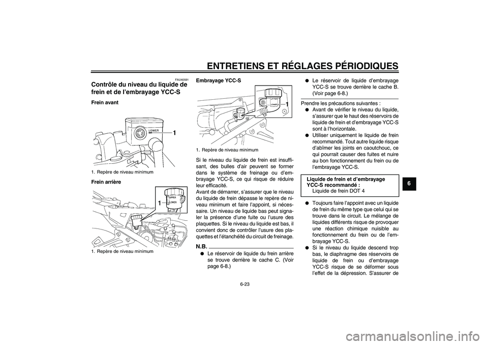 YAMAHA FJR1300AS 2009  Notices Demploi (in French) ENTRETIENS ET RÉGLAGES PÉRIODIQUES
6-23
6
FAU40591
Contrôle du niveau du liquide de 
frein et de l’embrayage YCC-S Frein avant
Frein arrièreEmbrayage YCC-S
Si le niveau du liquide de frein est i