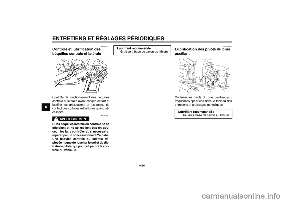 YAMAHA FJR1300AS 2009 Notices Demploi (in French) ENTRETIENS ET RÉGLAGES PÉRIODIQUES
6-26
6
FAU23213
Contrôle et lubrification des
béquilles centrale et latérale Contrôler le fonctionnement des béquilles
centrale et latérale avant chaque dé YAMAHA FJR1300AS 2009 Notices Demploi (in French) ENTRETIENS ET RÉGLAGES PÉRIODIQUES
6-26
6
FAU23213
Contrôle et lubrification des
béquilles centrale et latérale Contrôler le fonctionnement des béquilles
centrale et latérale avant chaque dé