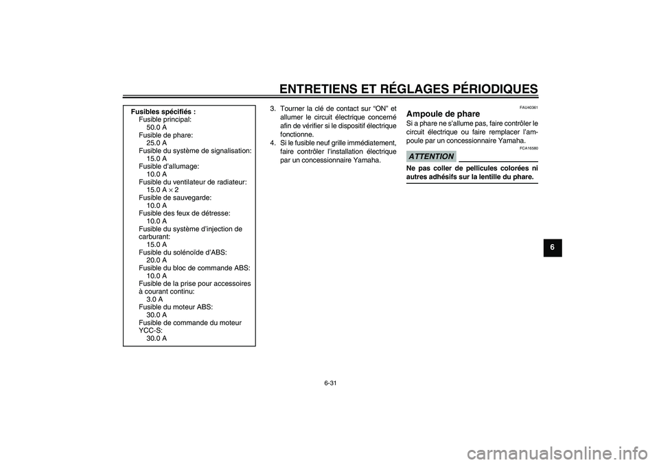 YAMAHA FJR1300AS 2009 Notices Demploi (in French) ENTRETIENS ET RÉGLAGES PÉRIODIQUES
6-31
6
3. Tourner la clé de contact sur “ON” et
allumer le circuit électrique concerné
afin de vérifier si le dispositif électrique
fonctionne.
4. Si le f YAMAHA FJR1300AS 2009 Notices Demploi (in French) ENTRETIENS ET RÉGLAGES PÉRIODIQUES
6-31
6
3. Tourner la clé de contact sur “ON” et
allumer le circuit électrique concerné
afin de vérifier si le dispositif électrique
fonctionne.
4. Si le f