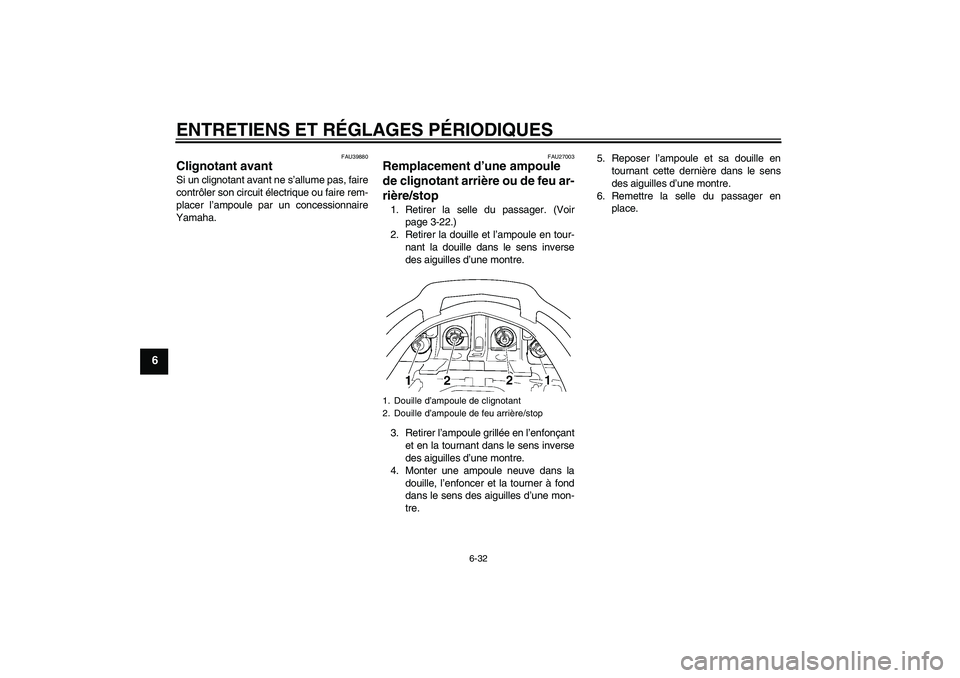 YAMAHA FJR1300AS 2009 Notices Demploi (in French) ENTRETIENS ET RÉGLAGES PÉRIODIQUES
6-32
6
FAU39880
Clignotant avant Si un clignotant avant ne s’allume pas, faire
contrôler son circuit électrique ou faire rem-
placer l’ampoule par un concess YAMAHA FJR1300AS 2009 Notices Demploi (in French) ENTRETIENS ET RÉGLAGES PÉRIODIQUES
6-32
6
FAU39880
Clignotant avant Si un clignotant avant ne s’allume pas, faire
contrôler son circuit électrique ou faire rem-
placer l’ampoule par un concess