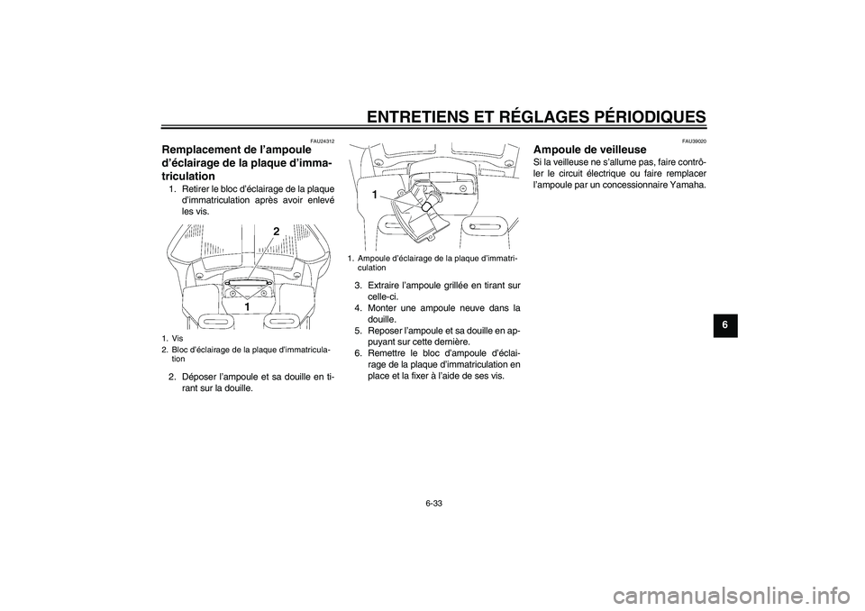YAMAHA FJR1300AS 2009 Notices Demploi (in French) ENTRETIENS ET RÉGLAGES PÉRIODIQUES
6-33
6
FAU24312
Remplacement de l’ampoule
d’éclairage de la plaque d’imma-
triculation 1. Retirer le bloc d’éclairage de la plaque
d’immatriculation a YAMAHA FJR1300AS 2009 Notices Demploi (in French) ENTRETIENS ET RÉGLAGES PÉRIODIQUES
6-33
6
FAU24312
Remplacement de l’ampoule
d’éclairage de la plaque d’imma-
triculation 1. Retirer le bloc d’éclairage de la plaque
d’immatriculation a