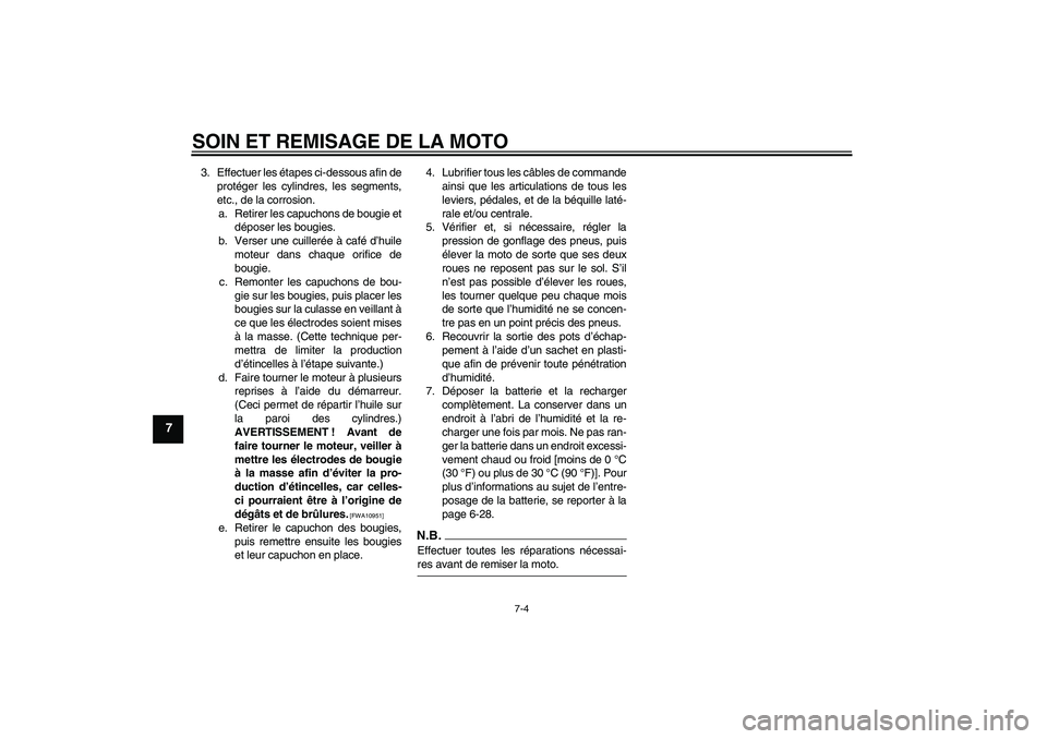 YAMAHA FJR1300AS 2009  Notices Demploi (in French) SOIN ET REMISAGE DE LA MOTO
7-4
7
3. Effectuer les étapes ci-dessous afin de
protéger les cylindres, les segments,
etc., de la corrosion.
a. Retirer les capuchons de bougie et
déposer les bougies.
