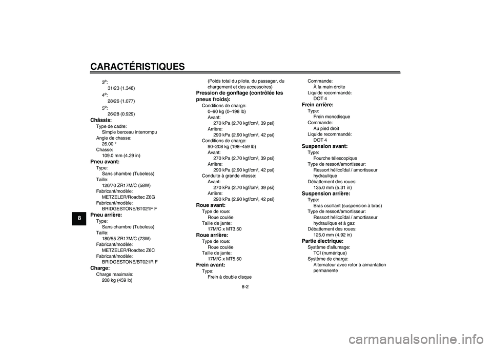YAMAHA FJR1300AS 2009  Notices Demploi (in French) CARACTÉRISTIQUES
8-2
8
3e:
31/23 (1.348)
4e:
28/26 (1.077)
5e:
26/28 (0.929)
Châssis:Type de cadre:
Simple berceau interrompu
Angle de chasse:
26.00 °
Chasse:
109.0 mm (4.29 in)Pneu avant:Type:
San