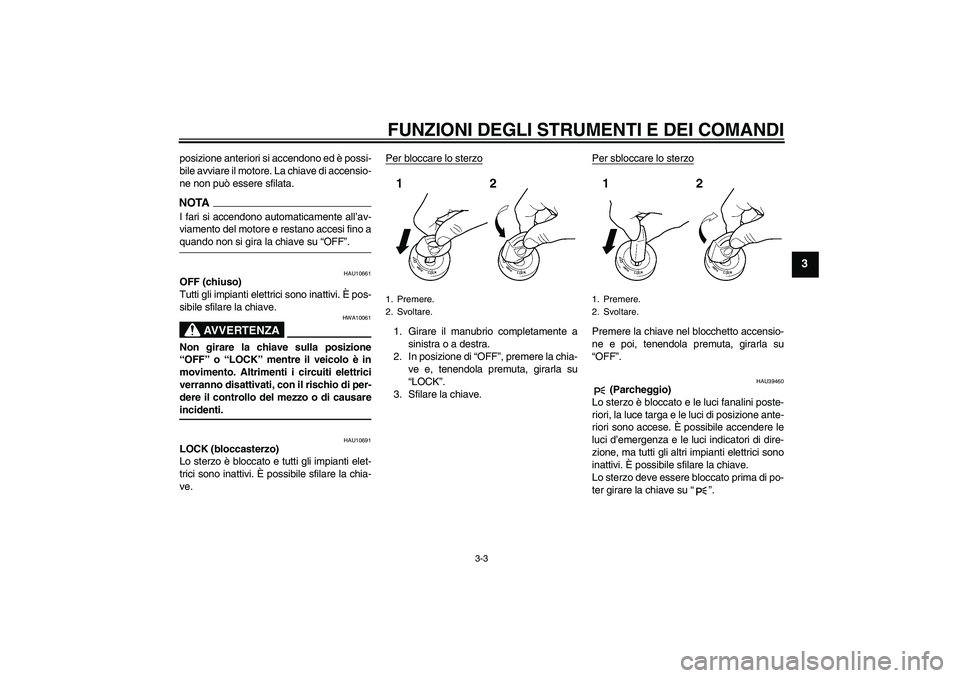 YAMAHA FJR1300AS 2009 Manuale duso (in Italian) FUNZIONI DEGLI STRUMENTI E DEI COMANDI
3-3
3
posizione anteriori si accendono ed è possi-
bile avviare il motore. La chiave di accensio-
ne non può essere sfilata.NOTAI fari si accendono automaticam YAMAHA FJR1300AS 2009 Manuale duso (in Italian) FUNZIONI DEGLI STRUMENTI E DEI COMANDI
3-3
3
posizione anteriori si accendono ed è possi-
bile avviare il motore. La chiave di accensio-
ne non può essere sfilata.NOTAI fari si accendono automaticam