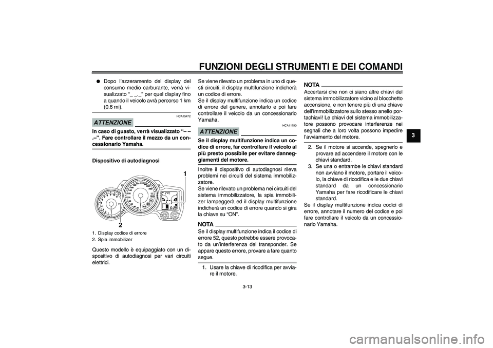 YAMAHA FJR1300AS 2009  Manuale duso (in Italian) FUNZIONI DEGLI STRUMENTI E DEI COMANDI
3-13
3

Dopo l’azzeramento del display del
consumo medio carburante, verrà vi-
sualizzato “_ _._” per quel display fino
a quando il veicolo avrà percors