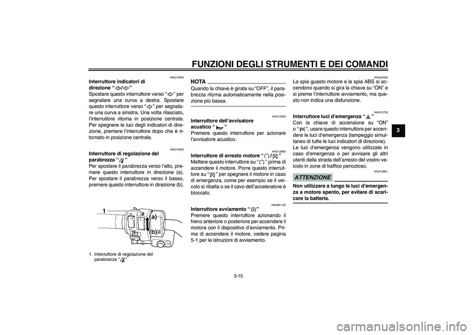 YAMAHA FJR1300AS 2009  Manuale duso (in Italian) FUNZIONI DEGLI STRUMENTI E DEI COMANDI
3-15
3
HAU12460
Interruttore indicatori di 
direzione“/” 
Spostare questo interruttore verso“” per
segnalare una curva a destra. Spostare
questo interrut
