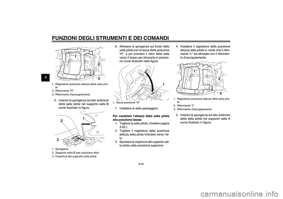 YAMAHA FJR1300AS 2009  Manuale duso (in Italian) FUNZIONI DEGLI STRUMENTI E DEI COMANDI
3-24
3
5. Inserire la sporgenza sul lato anteriore
della sella pilota nel supporto sella B
come illustrato in figura.6. Allineare la sporgenza sul fondo della
se