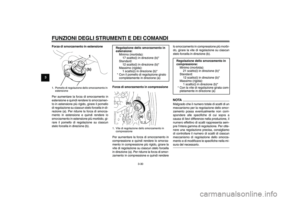 YAMAHA FJR1300AS 2009  Manuale duso (in Italian) FUNZIONI DEGLI STRUMENTI E DEI COMANDI
3-30
3
Forza di smorzamento in estensione
Per aumentare la forza di smorzamento in
estensione e quindi rendere lo smorzamen-
to in estensione più rigido, girare