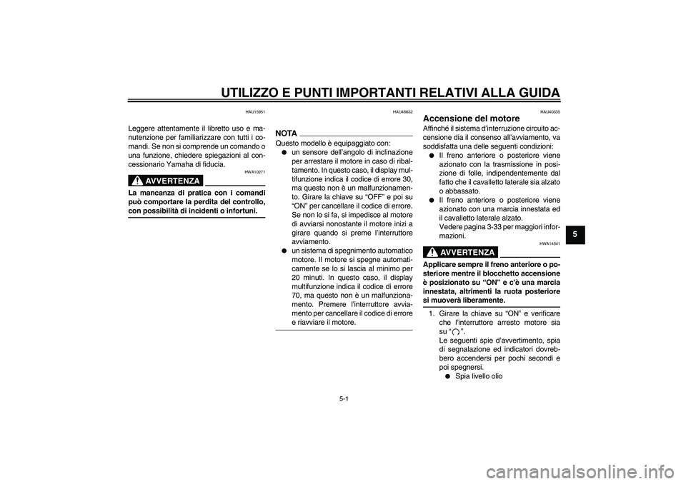 YAMAHA FJR1300AS 2009  Manuale duso (in Italian) UTILIZZO E PUNTI IMPORTANTI RELATIVI ALLA GUIDA
5-1
5
HAU15951
Leggere attentamente il libretto uso e ma-
nutenzione per familiarizzare con tutti i co-
mandi. Se non si comprende un comando o
una funz
