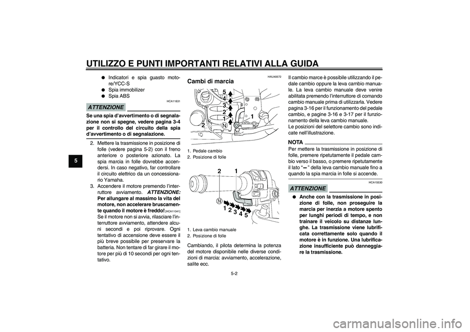 YAMAHA FJR1300AS 2009  Manuale duso (in Italian) UTILIZZO E PUNTI IMPORTANTI RELATIVI ALLA GUIDA
5-2
5

Indicatori e spia guasto moto-
re/YCC-S

Spia immobilizer

Spia ABS
ATTENZIONE
HCA11831
Se una spia d’avvertimento o di segnala-
zione non s