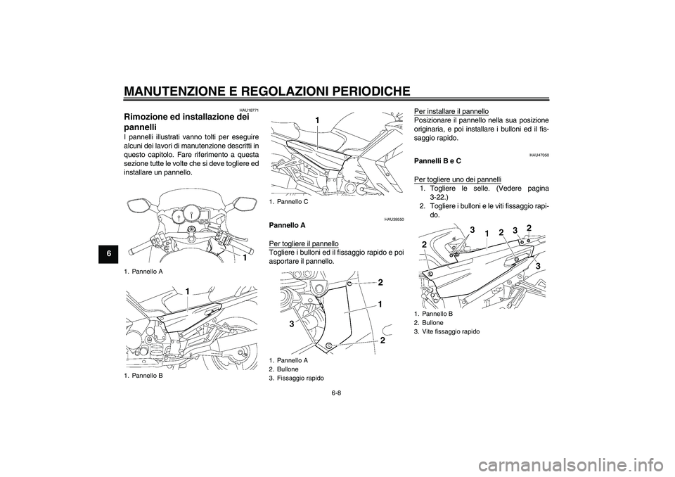 YAMAHA FJR1300AS 2009  Manuale duso (in Italian) MANUTENZIONE E REGOLAZIONI PERIODICHE
6-8
6
HAU18771
Rimozione ed installazione dei 
pannelli I pannelli illustrati vanno tolti per eseguire
alcuni dei lavori di manutenzione descritti in
questo capit