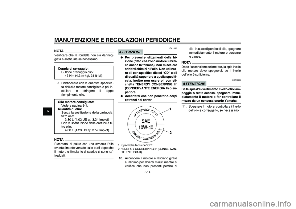 YAMAHA FJR1300AS 2009  Manuale duso (in Italian) MANUTENZIONE E REGOLAZIONI PERIODICHE
6-14
6
NOTAVerificare che la rondella non sia danneg-giata e sostituirla se necessario.
9. Rabboccare con la quantità specifica-
ta dell’olio motore consigliat
