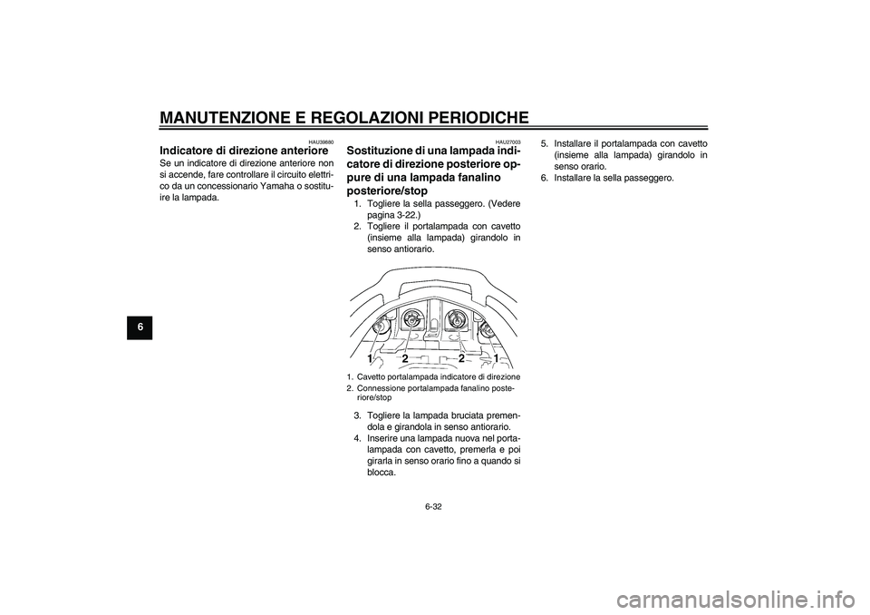 YAMAHA FJR1300AS 2009  Manuale duso (in Italian) MANUTENZIONE E REGOLAZIONI PERIODICHE
6-32
6
HAU39880
Indicatore di direzione anteriore Se un indicatore di direzione anteriore non
si accende, fare controllare il circuito elettri-
co da un concessio