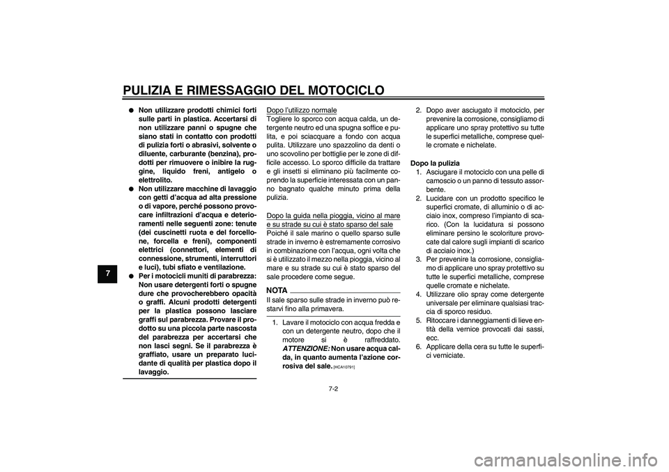 YAMAHA FJR1300AS 2009  Manuale duso (in Italian) PULIZIA E RIMESSAGGIO DEL MOTOCICLO
7-2
7

Non utilizzare prodotti chimici forti
sulle parti in plastica. Accertarsi di
non utilizzare panni o spugne che
siano stati in contatto con prodotti
di puliz