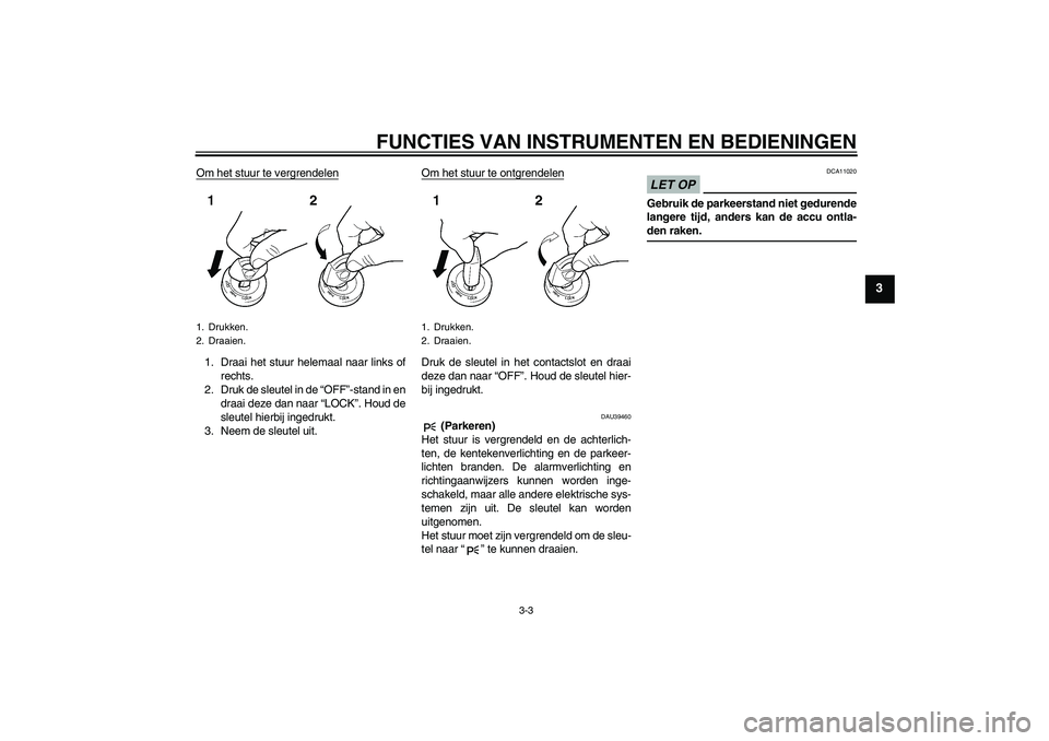 YAMAHA FJR1300AS 2009  Instructieboekje (in Dutch) FUNCTIES VAN INSTRUMENTEN EN BEDIENINGEN
3-3
3
Om het stuur te vergrendelen1. Draai het stuur helemaal naar links of
rechts.
2. Druk de sleutel in de “OFF”-stand in en
draai deze dan naar “LOCK�