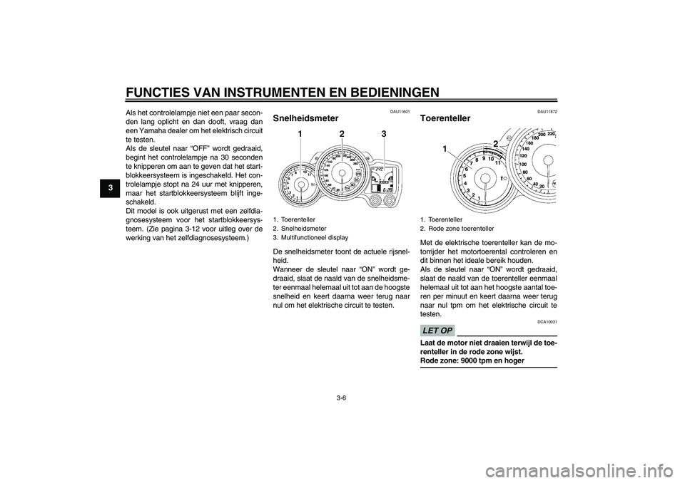 YAMAHA FJR1300AS 2009  Instructieboekje (in Dutch) FUNCTIES VAN INSTRUMENTEN EN BEDIENINGEN
3-6
3
Als het controlelampje niet een paar secon-
den lang oplicht en dan dooft, vraag dan
een Yamaha dealer om het elektrisch circuit
te testen.
Als de sleute