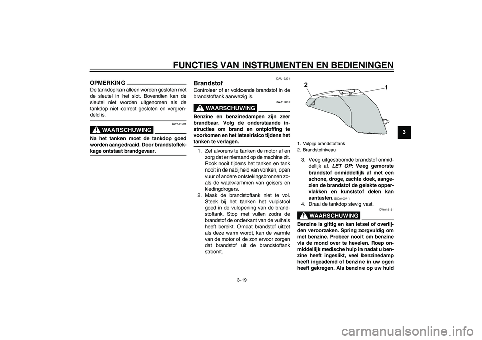 YAMAHA FJR1300AS 2009  Instructieboekje (in Dutch) FUNCTIES VAN INSTRUMENTEN EN BEDIENINGEN
3-19
3
OPMERKINGDe tankdop kan alleen worden gesloten met
de sleutel in het slot. Bovendien kan de
sleutel niet worden uitgenomen als de
tankdop niet correct g