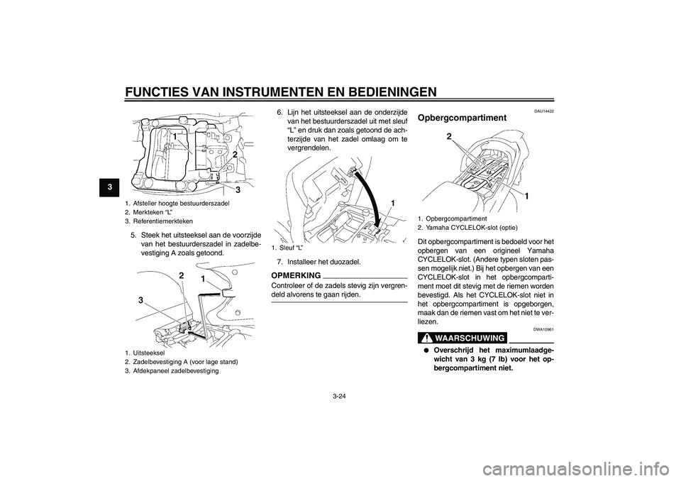 YAMAHA FJR1300AS 2009  Instructieboekje (in Dutch) FUNCTIES VAN INSTRUMENTEN EN BEDIENINGEN
3-24
3
5. Steek het uitsteeksel aan de voorzijde
van het bestuurderszadel in zadelbe-
vestiging A zoals getoond.6. Lijn het uitsteeksel aan de onderzijde
van h