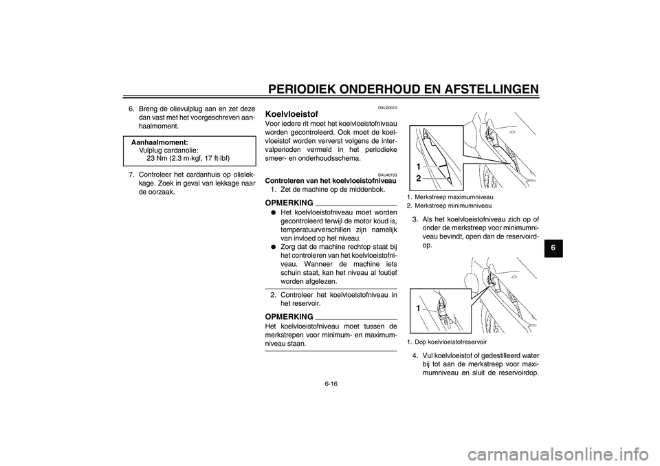 YAMAHA FJR1300AS 2009  Instructieboekje (in Dutch) PERIODIEK ONDERHOUD EN AFSTELLINGEN
6-16
6
6. Breng de olievulplug aan en zet deze
dan vast met het voorgeschreven aan-
haalmoment.
7. Controleer het cardanhuis op olielek-
kage. Zoek in geval van lek