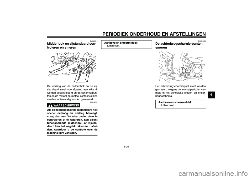 YAMAHA FJR1300AS 2009 Instructieboekje (in Dutch) PERIODIEK ONDERHOUD EN AFSTELLINGEN
6-26
6
DAU23213
Middenbok en zijstandaard con-
troleren en smeren De werking van de middenbok en de zij-
standaard moet voorafgaand aan elke rit
worden gecontroleer YAMAHA FJR1300AS 2009 Instructieboekje (in Dutch) PERIODIEK ONDERHOUD EN AFSTELLINGEN
6-26
6
DAU23213
Middenbok en zijstandaard con-
troleren en smeren De werking van de middenbok en de zij-
standaard moet voorafgaand aan elke rit
worden gecontroleer