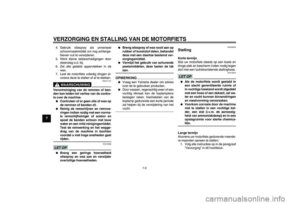 YAMAHA FJR1300AS 2009  Instructieboekje (in Dutch) VERZORGING EN STALLING VAN DE MOTORFIETS
7-3
7
4. Gebruik oliespray als universeel
schoonmaakmiddel om nog achterge-
bleven vuil te verwijderen.
5. Werk kleine lakbeschadigingen door
steenslag e.d. bi