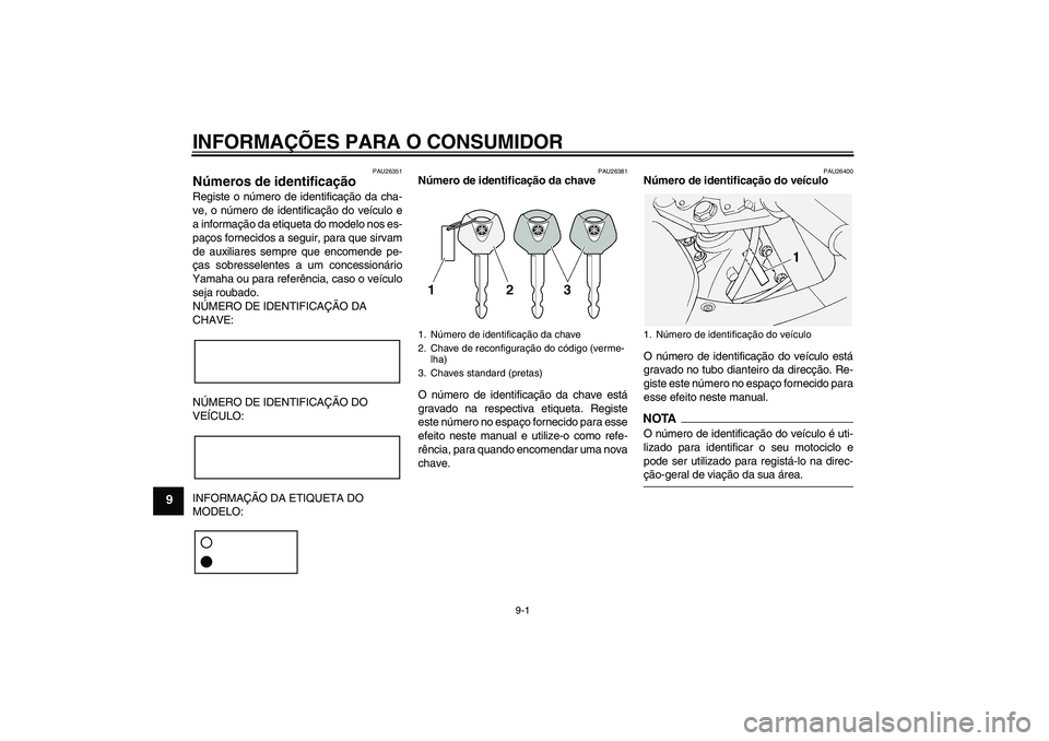 YAMAHA FJR1300AS 2009  Manual de utilização (in Portuguese) INFORMAÇÕES PARA O CONSUMIDOR
9-1
9
PAU26351
Números de identificação Registe o número de identificação da cha-
ve, o número de identificação do veículo e
a informação da etiqueta do mod