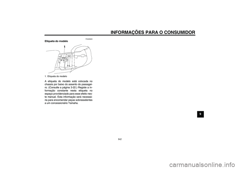 YAMAHA FJR1300AS 2009 Manual de utilização (in Portuguese) INFORMAÇÕES PARA O CONSUMIDOR
9-2
9
PAU26520
Etiqueta do modelo
A etiqueta do modelo está colocada no
chassis por baixo do assento do passagei-
ro. (Consulte a página 3-22.) Registe a in-
formaç YAMAHA FJR1300AS 2009 Manual de utilização (in Portuguese) INFORMAÇÕES PARA O CONSUMIDOR
9-2
9
PAU26520
Etiqueta do modelo
A etiqueta do modelo está colocada no
chassis por baixo do assento do passagei-
ro. (Consulte a página 3-22.) Registe a in-
formaç