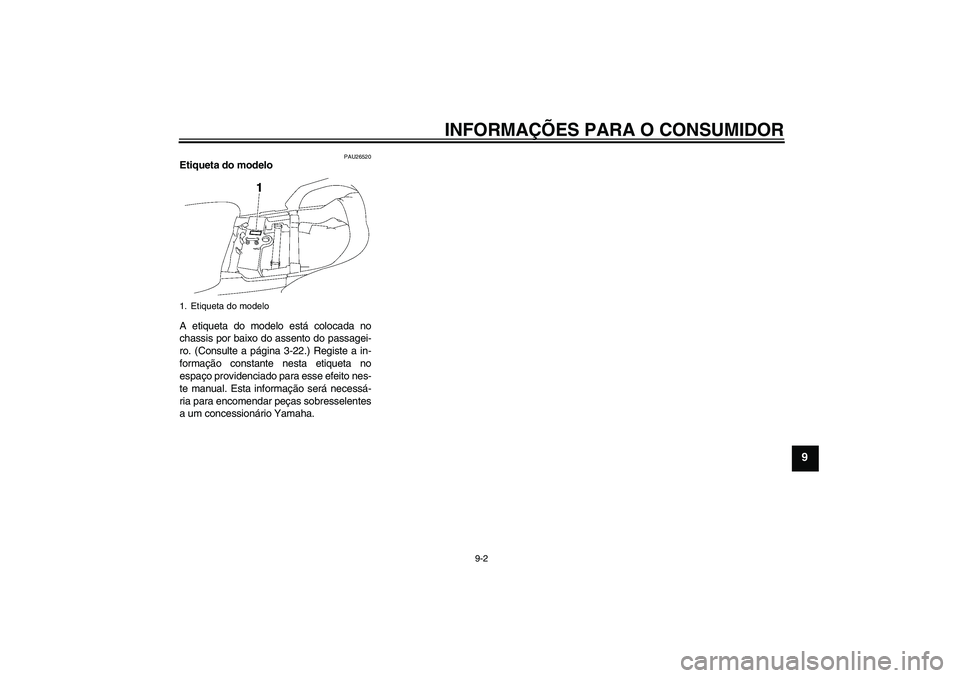 YAMAHA FJR1300AS 2009  Manual de utilização (in Portuguese) INFORMAÇÕES PARA O CONSUMIDOR
9-2
9
PAU26520
Etiqueta do modelo 
A etiqueta do modelo está colocada no
chassis por baixo do assento do passagei-
ro. (Consulte a página 3-22.) Registe a in-
formaç