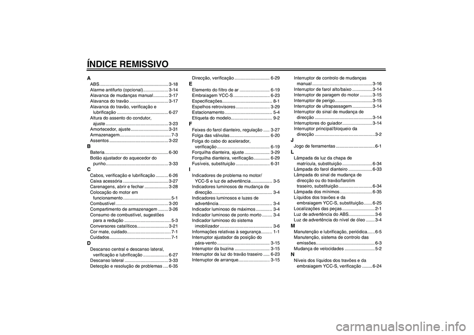 YAMAHA FJR1300AS 2009  Manual de utilização (in Portuguese) ÍNDICE REMISSIVOAABS ....................................................... 3-18
Alarme antifurto (opcional) .................... 3-14
Alavanca de mudanças manual ............ 3-17
Alavanca do trav