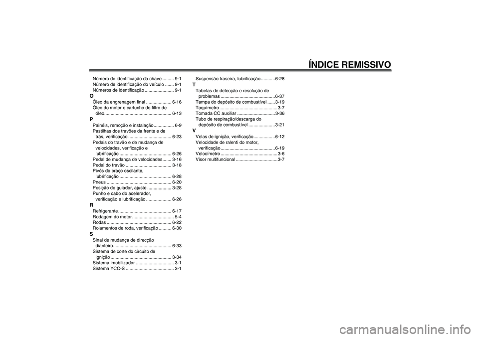 YAMAHA FJR1300AS 2009  Manual de utilização (in Portuguese) ÍNDICE REMISSIVO
Número de identificação da chave ......... 9-1
Número de identificação do veículo ....... 9-1
Números de identificação ....................... 9-1OÓleo da engrenagem final