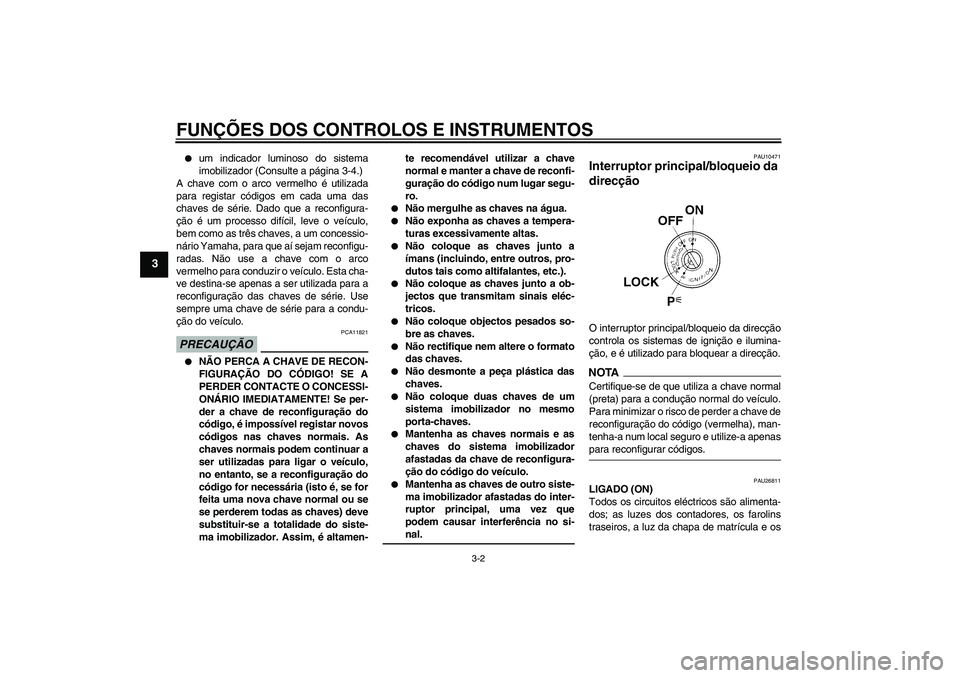 YAMAHA FJR1300AS 2009  Manual de utilização (in Portuguese) FUNÇÕES DOS CONTROLOS E INSTRUMENTOS
3-2
3

um indicador luminoso do sistema
imobilizador (Consulte a página 3-4.)
A chave com o arco vermelho é utilizada
para registar códigos em cada uma das
c
