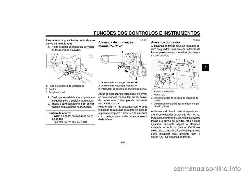 YAMAHA FJR1300AS 2009 Manual de utilização (in Portuguese) FUNÇÕES DOS CONTROLOS E INSTRUMENTOS
3-17
3
Para ajustar a posição do pedal de mu-
dança de velocidades
1. Retire o pedal de mudança de veloci-
dades retirando a cavilha.
2. Desloque o pedal de YAMAHA FJR1300AS 2009 Manual de utilização (in Portuguese) FUNÇÕES DOS CONTROLOS E INSTRUMENTOS
3-17
3
Para ajustar a posição do pedal de mu-
dança de velocidades
1. Retire o pedal de mudança de veloci-
dades retirando a cavilha.
2. Desloque o pedal de