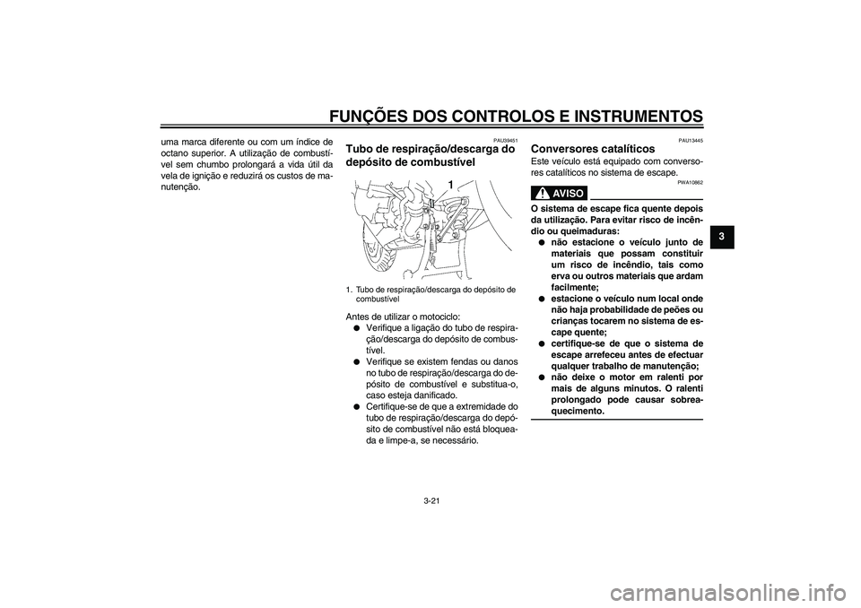 YAMAHA FJR1300AS 2009 Manual de utilização (in Portuguese) FUNÇÕES DOS CONTROLOS E INSTRUMENTOS
3-21
3
uma marca diferente ou com um índice de
octano superior. A utilização de combustí-
vel sem chumbo prolongará a vida útil da
vela de ignição e redu YAMAHA FJR1300AS 2009 Manual de utilização (in Portuguese) FUNÇÕES DOS CONTROLOS E INSTRUMENTOS
3-21
3
uma marca diferente ou com um índice de
octano superior. A utilização de combustí-
vel sem chumbo prolongará a vida útil da
vela de ignição e redu