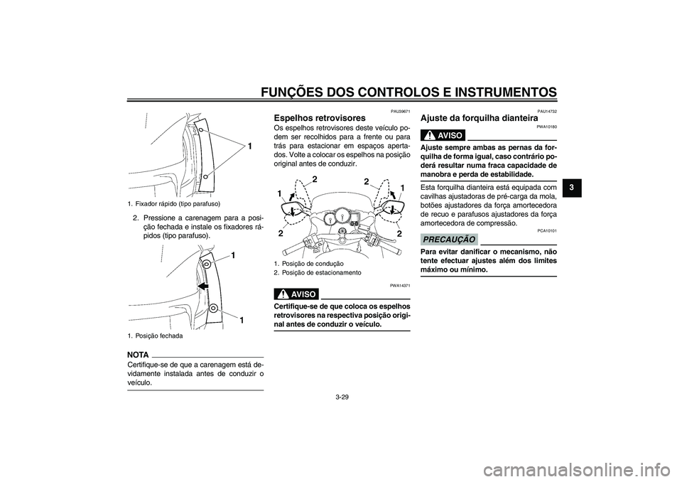 YAMAHA FJR1300AS 2009 Manual de utilização (in Portuguese) FUNÇÕES DOS CONTROLOS E INSTRUMENTOS
3-29
3
2. Pressione a carenagem para a posi-
ção fechada e instale os fixadores rá-
pidos (tipo parafuso).NOTACertifique-se de que a carenagem está de-
vidam YAMAHA FJR1300AS 2009 Manual de utilização (in Portuguese) FUNÇÕES DOS CONTROLOS E INSTRUMENTOS
3-29
3
2. Pressione a carenagem para a posi-
ção fechada e instale os fixadores rá-
pidos (tipo parafuso).NOTACertifique-se de que a carenagem está de-
vidam