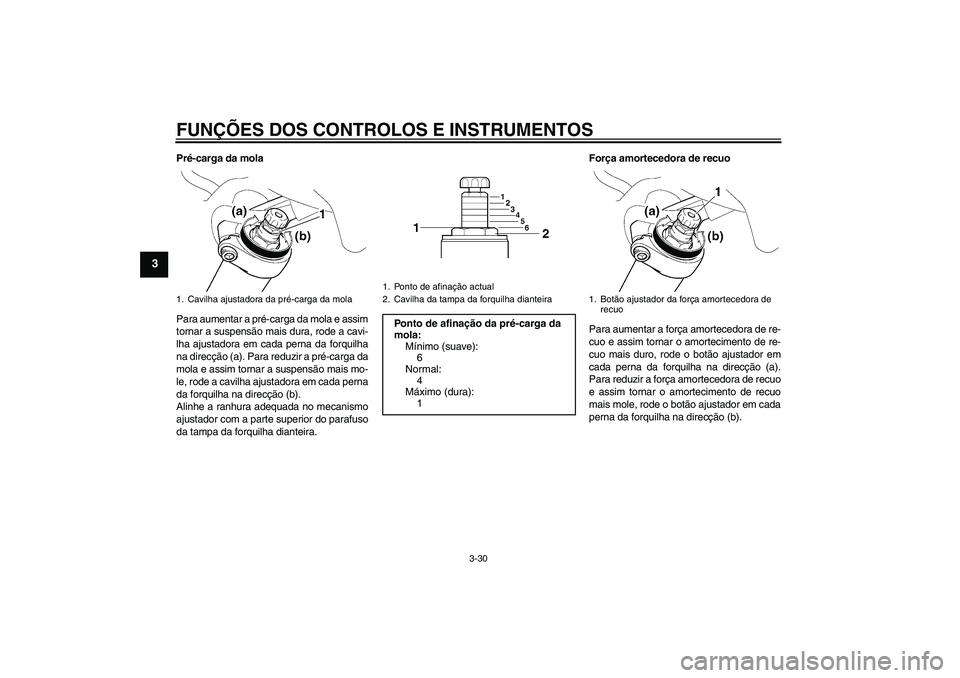 YAMAHA FJR1300AS 2009 Manual de utilização (in Portuguese) FUNÇÕES DOS CONTROLOS E INSTRUMENTOS
3-30
3
Pré-carga da mola
Para aumentar a pré-carga da mola e assim
tornar a suspensão mais dura, rode a cavi-
lha ajustadora em cada perna da forquilha
na dir YAMAHA FJR1300AS 2009 Manual de utilização (in Portuguese) FUNÇÕES DOS CONTROLOS E INSTRUMENTOS
3-30
3
Pré-carga da mola
Para aumentar a pré-carga da mola e assim
tornar a suspensão mais dura, rode a cavi-
lha ajustadora em cada perna da forquilha
na dir