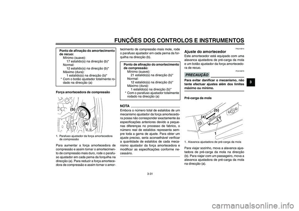 YAMAHA FJR1300AS 2009 Manual de utilização (in Portuguese) FUNÇÕES DOS CONTROLOS E INSTRUMENTOS
3-31
3
Força amortecedora de compressão
Para aumentar a força amortecedora de
compressão e assim tornar o amortecimen-
to de compressão mais duro, rode o pa YAMAHA FJR1300AS 2009 Manual de utilização (in Portuguese) FUNÇÕES DOS CONTROLOS E INSTRUMENTOS
3-31
3
Força amortecedora de compressão
Para aumentar a força amortecedora de
compressão e assim tornar o amortecimen-
to de compressão mais duro, rode o pa