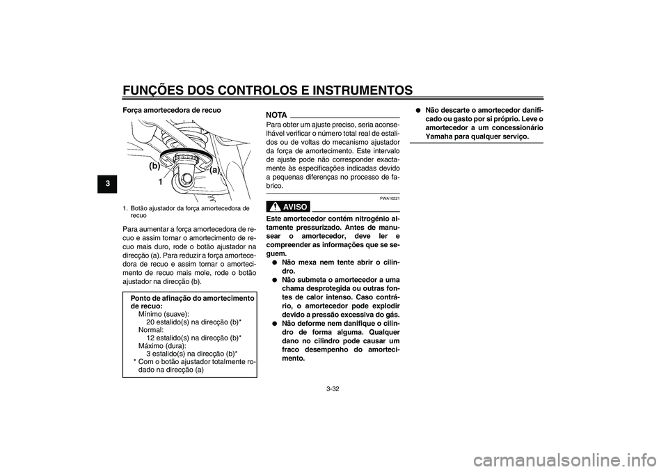 YAMAHA FJR1300AS 2009  Manual de utilização (in Portuguese) FUNÇÕES DOS CONTROLOS E INSTRUMENTOS
3-32
3
Força amortecedora de recuo
Para aumentar a força amortecedora de re-
cuo e assim tornar o amortecimento de re-
cuo mais duro, rode o botão ajustador n