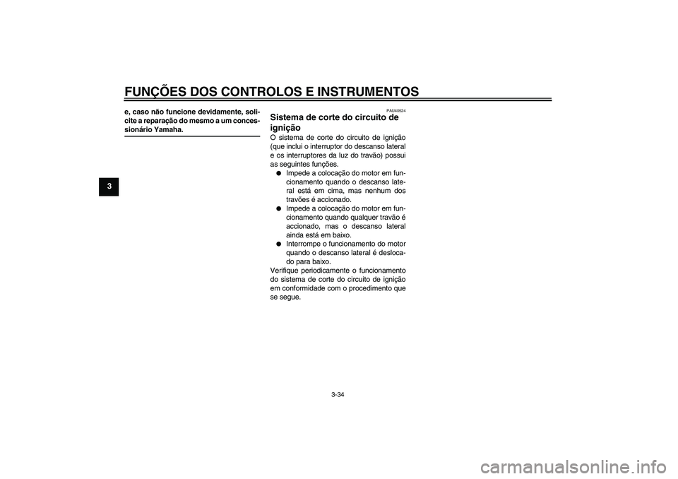 YAMAHA FJR1300AS 2009 Manual de utilização (in Portuguese) FUNÇÕES DOS CONTROLOS E INSTRUMENTOS
3-34
3
e, caso não funcione devidamente, soli-
cite a reparação do mesmo a um conces-sionário Yamaha.
PAU40524
Sistema de corte do circuito de
ignição O s YAMAHA FJR1300AS 2009 Manual de utilização (in Portuguese) FUNÇÕES DOS CONTROLOS E INSTRUMENTOS
3-34
3
e, caso não funcione devidamente, soli-
cite a reparação do mesmo a um conces-sionário Yamaha.
PAU40524
Sistema de corte do circuito de
ignição O s