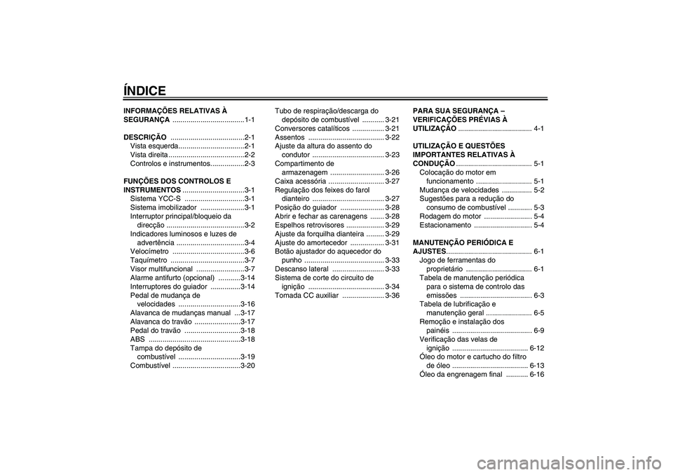 YAMAHA FJR1300AS 2009  Manual de utilização (in Portuguese) ÍNDICEINFORMAÇÕES RELATIVAS À 
SEGURANÇA ....................................1-1
DESCRIÇÃO .....................................2-1
Vista esquerda.................................2-1
Vista dire
