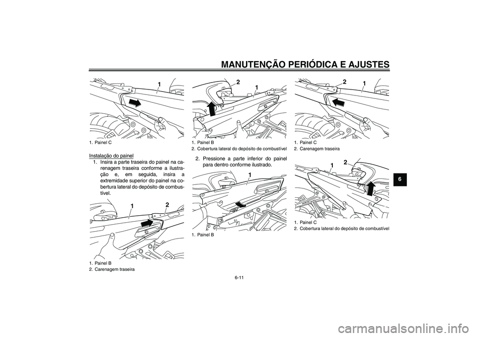 YAMAHA FJR1300AS 2009  Manual de utilização (in Portuguese) MANUTENÇÃO PERIÓDICA E AJUSTES
6-11
6
Instalação do painel1. Insira a parte traseira do painel na ca-
renagem traseira conforme a ilustra-
ção e, em seguida, insira a
extremidade superior do pa