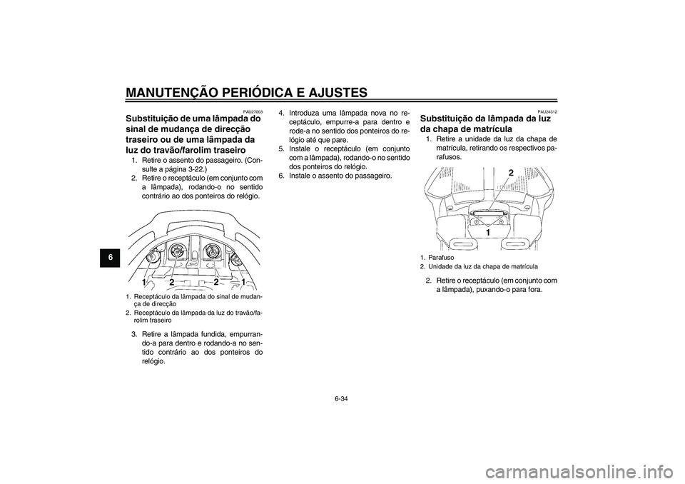 YAMAHA FJR1300AS 2009  Manual de utilização (in Portuguese) MANUTENÇÃO PERIÓDICA E AJUSTES
6-34
6
PAU27003
Substituição de uma lâmpada do 
sinal de mudança de direcção 
traseiro ou de uma lâmpada da 
luz do travão/farolim traseiro 1. Retire o assent