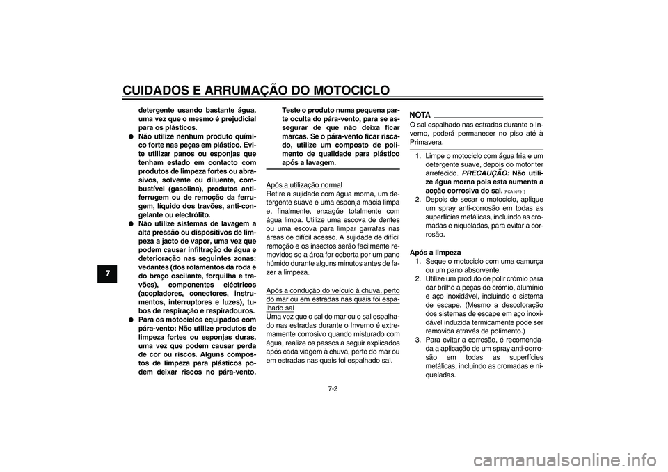 YAMAHA FJR1300AS 2009  Manual de utilização (in Portuguese) CUIDADOS E ARRUMAÇÃO DO MOTOCICLO
7-2
7
detergente usando bastante água,
uma vez que o mesmo é prejudicial
para os plásticos.

Não utilize nenhum produto quími-
co forte nas peças em plástic