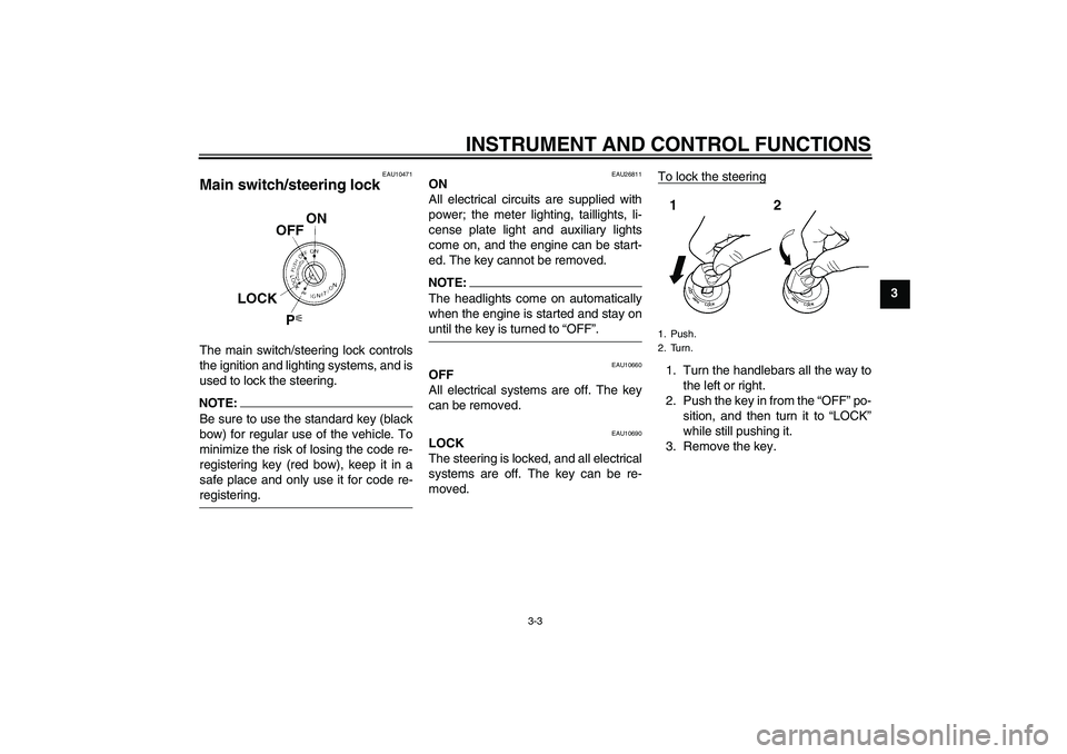 YAMAHA FJR1300AS 2008 User Guide INSTRUMENT AND CONTROL FUNCTIONS
3-3
3
EAU10471
Main switch/steering lock The main switch/steering lock controls
the ignition and lighting systems, and is
used to lock the steering.NOTE:Be sure to use