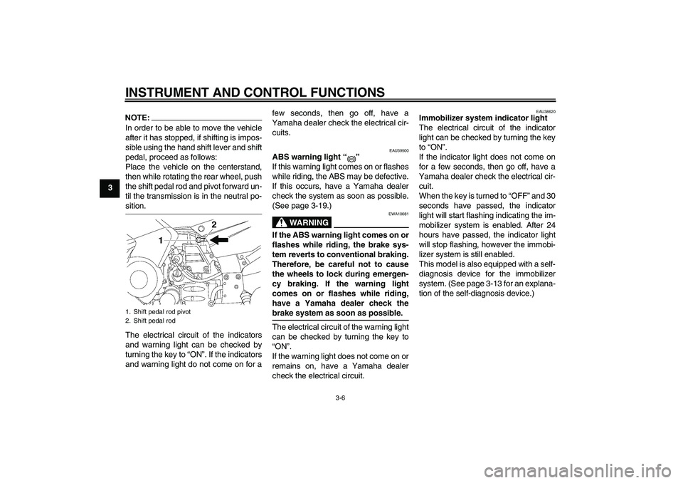 YAMAHA FJR1300AS 2008  Owners Manual INSTRUMENT AND CONTROL FUNCTIONS
3-6
3
NOTE:In order to be able to move the vehicle
after it has stopped, if shifting is impos-
sible using the hand shift lever and shift
pedal, proceed as follows:
Pl