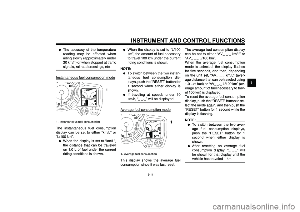 YAMAHA FJR1300AS 2008 Owners Manual INSTRUMENT AND CONTROL FUNCTIONS
3-11
3

The accuracy of the temperature
reading may be affected when
riding slowly (approximately under
20 km/h) or when stopped at trafficsignals, railroad crossings