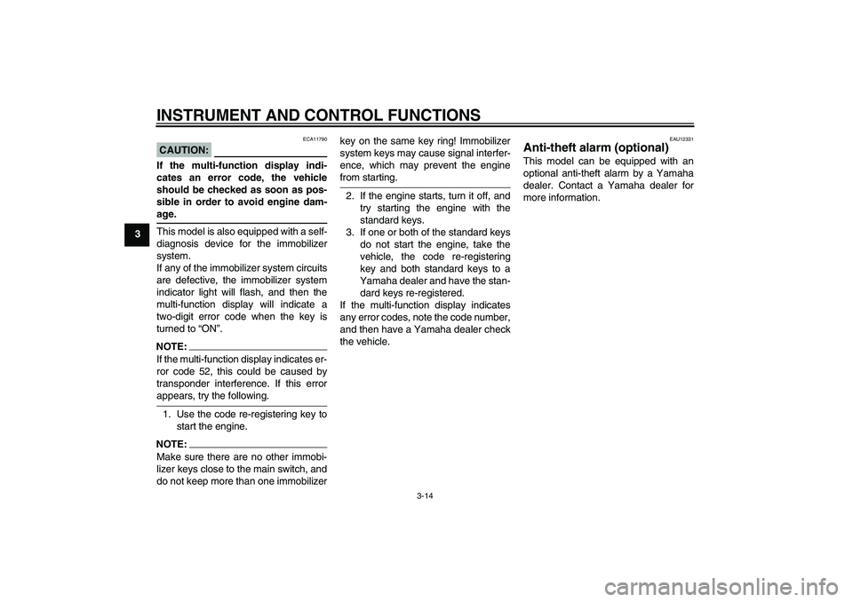 YAMAHA FJR1300AS 2008 Owners Manual INSTRUMENT AND CONTROL FUNCTIONS
3-14
3
CAUTION:
ECA11790
If the multi-function display indi-
cates an error code, the vehicle
should be checked as soon as pos-
sible in order to avoid engine dam-age.