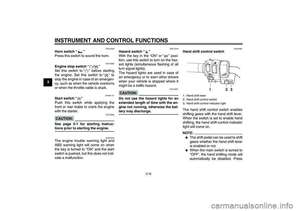 YAMAHA FJR1300AS 2008 Owners Manual INSTRUMENT AND CONTROL FUNCTIONS
3-16
3
EAU12500
Horn switch“” 
Press this switch to sound the horn.
EAU12660
Engine stop switch“/” 
Set this switch to“” before starting
the engine. Set th