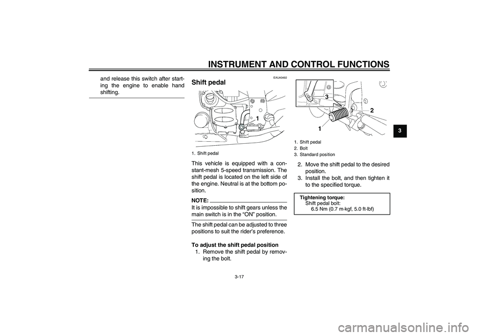 YAMAHA FJR1300AS 2008 Owners Guide INSTRUMENT AND CONTROL FUNCTIONS
3-17
3 and release this switch after start-
ing the engine to enable hand
shifting.
EAU40492
Shift pedal This vehicle is equipped with a con-
stant-mesh 5-speed transm